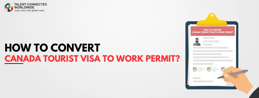 How to Convert Canada Tourist Visa To Work Permit? 1 How-to-Convert-Canada-Tourist-Visa-To-Work-Permit